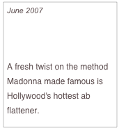 June 2007

The New Pilates Body

A fresh twist on the method Madonna made famous is Hollywood's hottest ab flattener.


