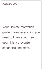 January 2007

Walk (or Run) off Bulge


Your ultimate motivation guide. Here's everything you need to know about new gear, injury prevention, speed tips and more.
 

