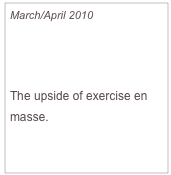 March/April 2010

Strength in Numbers

The upside of exercise en masse.

