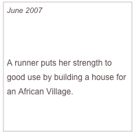 June 2007

Relief Effort

A runner puts her strength to good use by building a house for an African Village.

